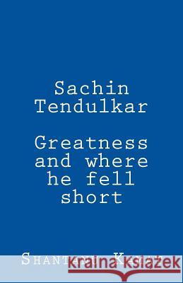 Sachin Tendulkar. Greatness and where he fell short. Kamat, Shantanu 9781484007754 Createspace