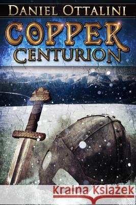 Copper Centurion Daniel Ottalini 9781484008430 Createspace