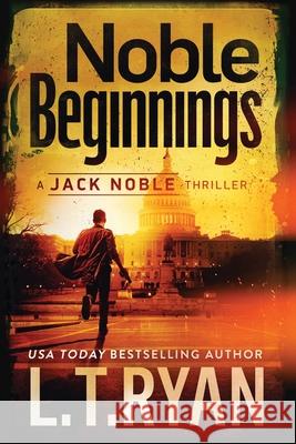 Noble Beginnings: A Jack Noble Novel L. T. Ryan 9781484009291 Createspace Independent Publishing Platform