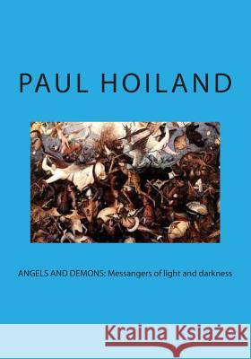 Angels and Demons: Messangers of light and darkness Hoiland, Paul Karl 9781484009857