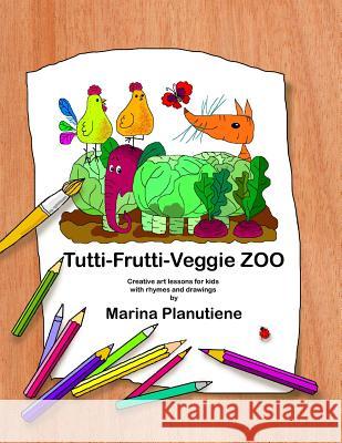 Tutti-Frutti-Veggie Zoo: Creative art lessons for kids in verses Planutiene, Marina 9781484010211 Createspace