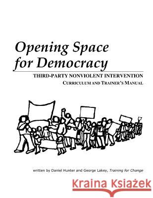 Opening Space for Democracy: Third-party Nonviolent Intervention Curriculum and Trainer's Manual Lakey, George 9781484010440 Createspace