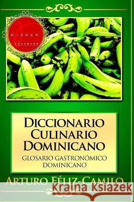 Diccionario Culinario Dominicano: Glosario Gastronómico Dominicano Féliz-Camilo, Arturo 9781484011119 Createspace