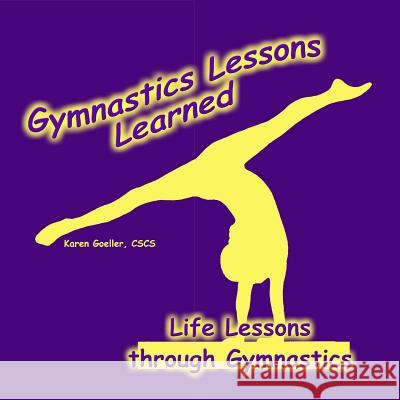 Gymnastics Lessons Learned: Life Lessons through Gymnastics Goeller, Karen 9781484013021