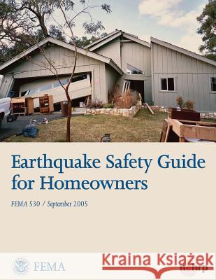 Earthquake Safety Guide for Homeowners (FEMA 530 / September 2005) Agency, Federal Emergency Management 9781484018743 Createspace