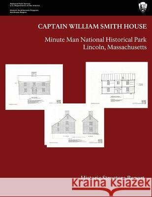 The Captain William Smith House: Historic Structure Report U. S. Department Nationa Marlene Rockmore Orville W. Carroll 9781484019023 Createspace