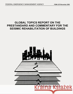 Global Topics Report on the Prestandard and Commentary for the Seismic Rehabilitation of Buildings (FEMA 357 / November 2000) Agency, Federal Emergency Management 9781484019269