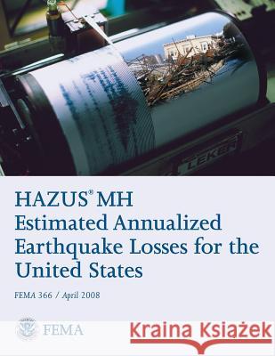 HAZUS(R) MH Estimated Annualized Earthquake Losses for the United States (FEMA 366 / April 2008) Agency, Federal Emergency Management 9781484019337 Createspace