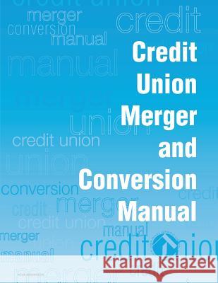 Credit Union Merger and Conversion Manual National Credit Union Administration 9781484020296 Createspace