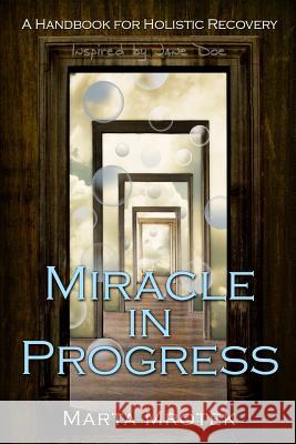 Miracle In Progress: A Handbook for Holistic Recovery Doe, Jane 9781484020647 Createspace