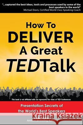 How to Deliver a Great TED Talk: Presentation Secrets of the World's Best Speakers Karia, Akash 9781484021859 Createspace