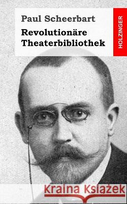 Revolutionäre Theaterbibliothek Scheerbart, Paul 9781484022337 Createspace