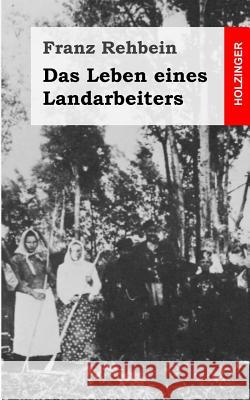 Das Leben eines Landarbeiters Rehbein, Franz 9781484022535