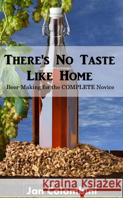 There's no taste like home: Beer-making for the complete novice Colombini, Jan 9781484022627 Createspace