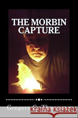 The Morbin Capture: The Morbin Capture MR Gregory C. Thompson 9781484023389 Createspace