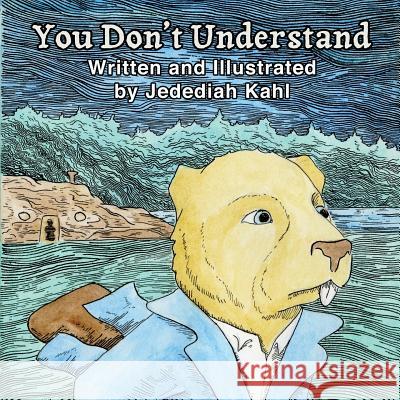 You Don't Understand Jedediah J. Kahl 9781484024614 Createspace