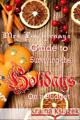 Mrs Pinchpenny's Guide to Surviving the Holidays on a Budget Mrs Pinchpenny 9781484024959 Createspace