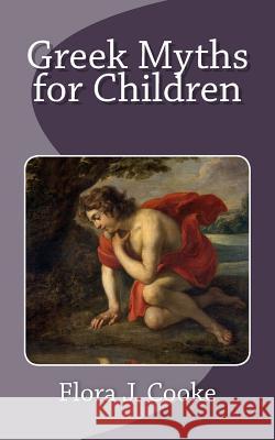 Greek Myths for Children Flora J. Cooke 9781484024966
