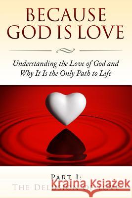 Because God Is Love: Understanding the Love of God and Why It Is the Only Path to Life: Part I: The Delusion of Love Fersen Perera Allison Watkins 9781484025642