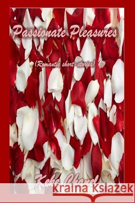 Passionate Pleasures: Romantic short-stories & Poetry Chanel, Keke 9781484025741 Createspace