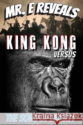 Mr. E Reveals: King Kong Versus the Sons of Liberty Mike Dirtmess 9781484025789 Createspace