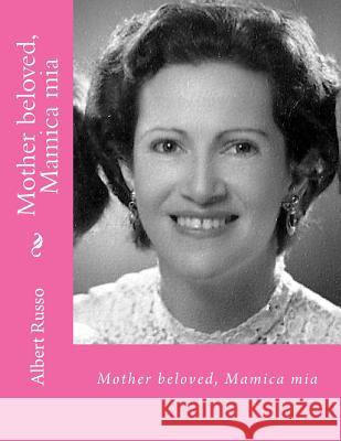 Mother beloved, Mamica mia: in body and soul Russo, Albert 9781484025925 Createspace