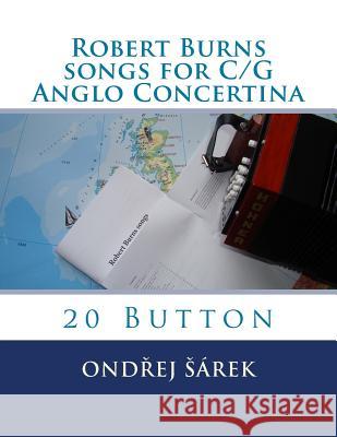 Robert Burns songs for C/G Anglo Concertina: 20 Button Sarek, Ondrej 9781484026434 Createspace