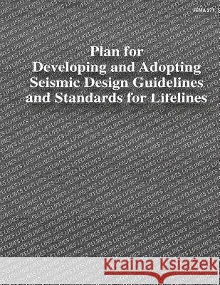 Plan for Developing and Adopting Seismic Design Guidelines and Standards for Lifelines (FEMA 271) Agency, Federal Emergency Management 9781484027806 Createspace