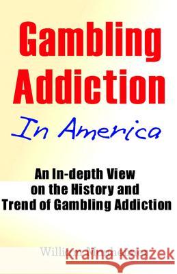 Gambling Addiction In America: An In-depth View on the History and Trend of Gambling Addiction Manheimer, William 9781484028582 Createspace