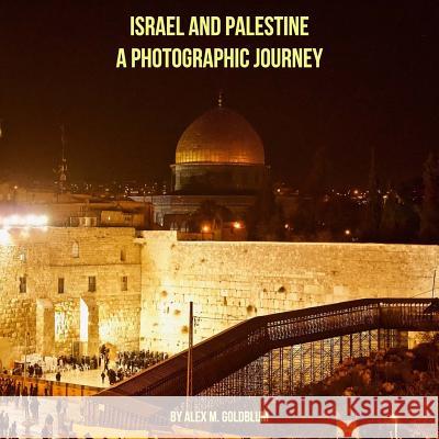 Israel and Palestine: A Photographic Journey Alex M. Goldblum 9781484030158