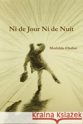 Ni de Jour Ni de Nuit Mathilde Chabot Didier Chabot 9781484030318