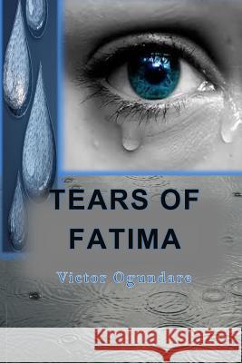 Tears of Fatima MR Victor O. Ogundare 9781484030462 Createspace