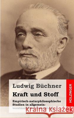 Kraft und Stoff: Empirisch-naturphilosophische Studien in allgemein-verständlicher Darstellung Buchner, Ludwig 9781484030820