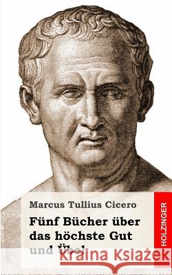 Fünf Bücher über das höchste Gut und Übel Cicero, Marcus Tullius 9781484030851 Createspace
