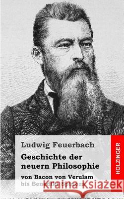 Geschichte der neuern Philosophie: von Bacon von Verulam bis Benedikt Spinoza Feuerbach, Ludwig 9781484030998 Createspace