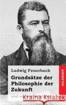 Grundsätze der Philosophie der Zukunft: und andere Schriften Feuerbach, Ludwig 9781484031032 Createspace