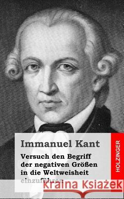 Versuch den Begriff der negativen Größen in die Weltweisheit einzuführen Kant, Immanuel 9781484032077