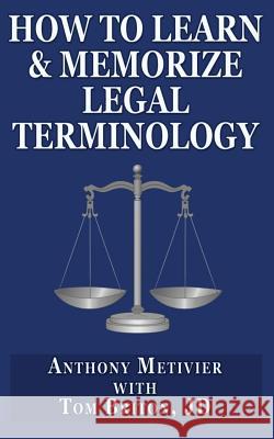 How to Learn & Memorize Legal Terminology: ... Using a Memory Palace Specfically Designed for the Law & Its Precedents Anthony Metivier Tom Briton 9781484032510 Createspace
