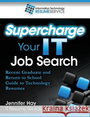 Supercharge Your IT Job Search: Recent Graduate and Return to School Guide to Technology Resumes Hay, Jennifer L. 9781484033975 Createspace