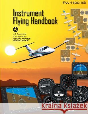 Instrument Flying Handbook: FAA Handbook: FAA-H-8083-15B Department of Transportation Faa, U. S. 9781484034521 Createspace