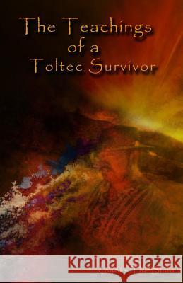 The Teachings of a Toltec Survivor Koyote the Blind 9781484034705