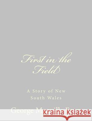 First in the Field: A Story of New South Wales George Manville Fenn 9781484034774 Createspace