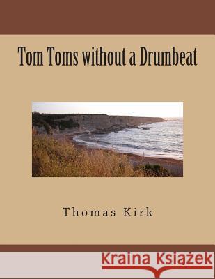 Tom Toms without a Drumbeat Kirk, Thomas R. 9781484034880