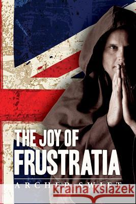 The Joy of Frustratia Archer Swift 9781484035979 Createspace