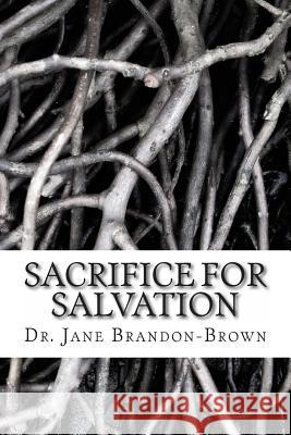 Sacrifice for Salvation: Three days will change eternity forever, was the change worth it? You Decide! Brandon-Brown, Jane 9781484037584