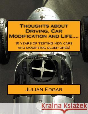 Thoughts about Driving, Car Modification and Life....: 15 years of testing new cars and modifying older ones! Edgar, Julian 9781484037829 Createspace