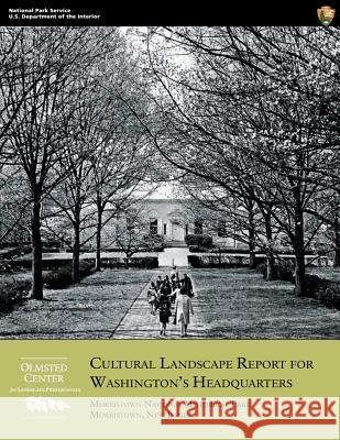 Cultural Landscape Report for Washington's Headquarters: Morristown National Historical Park, Morristown, New Jersey Christopher M. Stevens 9781484039175 Createspace