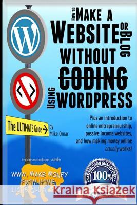 How to Make a Website or Blog: with WordPress, WITHOUT Coding, on your own domain, all in under 2 hours! Omar, Mike 9781484039274 Createspace