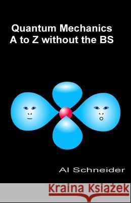 Quantum Mechanics A-Z without the BS Schneider, Al 9781484039762 Createspace