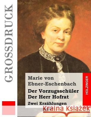 Der Vorzugsschüler / Der Herr Hofrat (Großdruck): Zwei Erzählungen Von Ebner-Eschenbach, Marie 9781484039908 Createspace